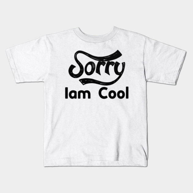 Sorry Iam Cool Motivation memes black color Kids T-Shirt by DrollDrifter