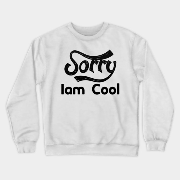 Sorry Iam Cool Motivation memes black color Crewneck Sweatshirt by DrollDrifters