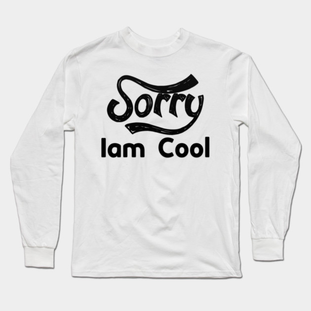 Sorry Iam Cool Motivation memes black color Long Sleeve T-Shirt by DrollDrifter