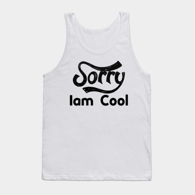 Sorry Iam Cool Motivation memes black color Tank Top by DrollDrifter