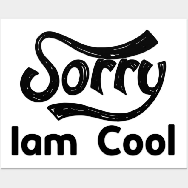 Sorry Iam Cool Motivation memes black color Wall Art by DrollDrifter