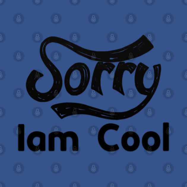 Sorry Iam Cool Motivation memes black color by DrollDrifter