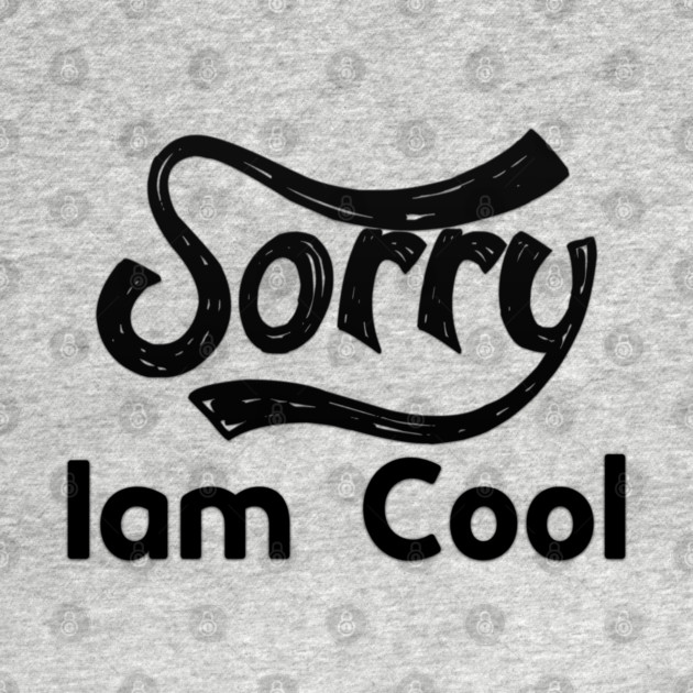 Sorry Iam Cool Motivation memes black color by DrollDrifter
