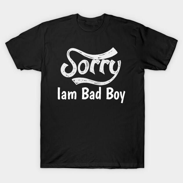Sorry Iam Bad Boy Meme Fun Txt T-Shirt by DrollDrifter
