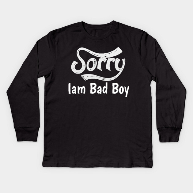 Sorry Iam Bad Boy Meme Fun Txt Kids Long Sleeve T-Shirt by DrollDrifter