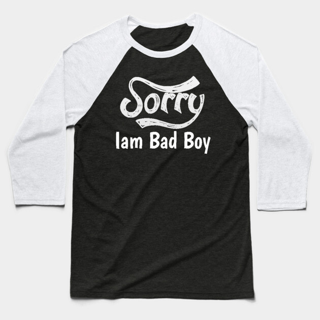 Sorry Iam Bad Boy Meme Fun Txt Baseball T-Shirt by DrollDrifters