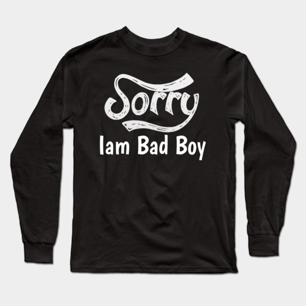 Sorry Iam Bad Boy Meme Fun Txt Long Sleeve T-Shirt by DrollDrifter