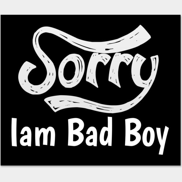 Sorry Iam Bad Boy Meme Fun Txt Wall Art by DrollDrifter