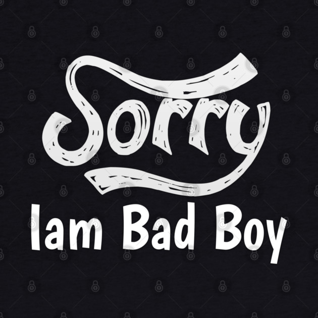 Sorry Iam Bad Boy Meme Fun Txt by DrollDrifters