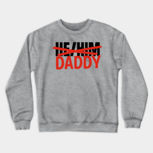 He/Him... Daddy Crewneck Sweatshirt