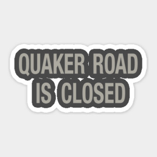 Quaker Road Is Closed Sticker