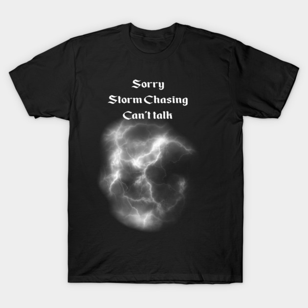 Storm Chasing - can't talk T-Shirt by From the fringe to the Cringe