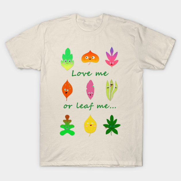 Love me or leaf me cute and funny leaves T-Shirt by KJ PhotoWorks &amp; Design