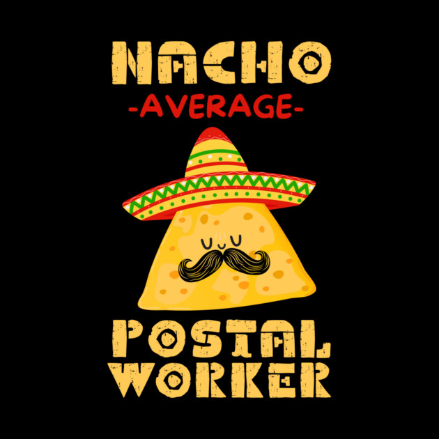 Nacho Average Postal Worker by The WYLD Tribe