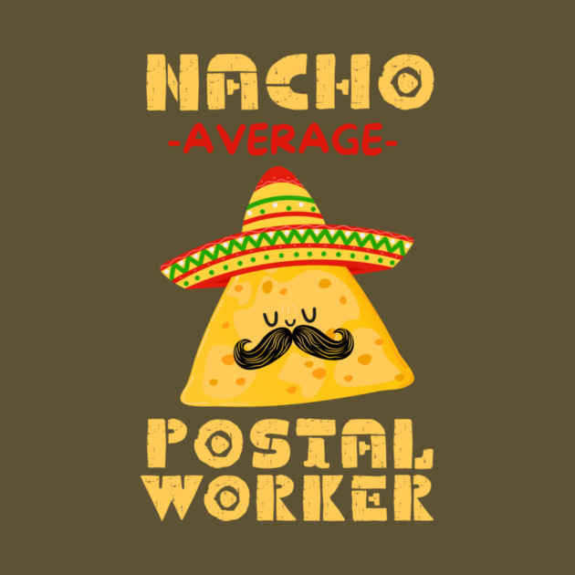 Nacho Average Postal Worker by The WYLD Tribe