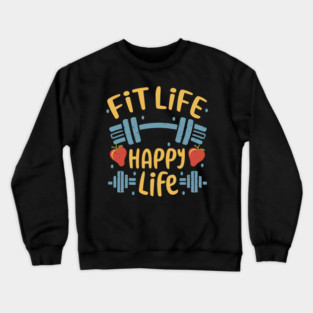 Fit life Happy Life gym and fit lifestyle design Crewneck Sweatshirt