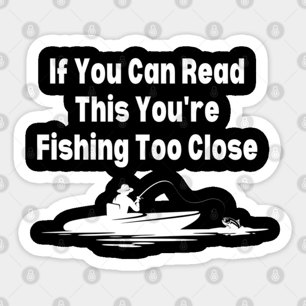 If You Can Read This You're Fishing Too Close Sticker by Pixel Threads 