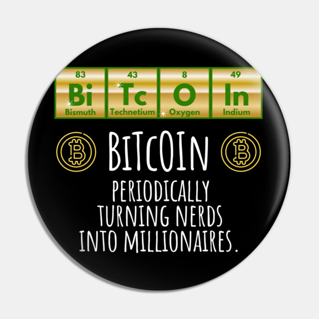 BiTcOIn Periodically Turning Nerds Into Millionaires design Pin by Luxinda