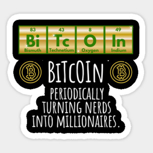 BiTcOIn Periodically Turning Nerds Into Millionaires design Sticker