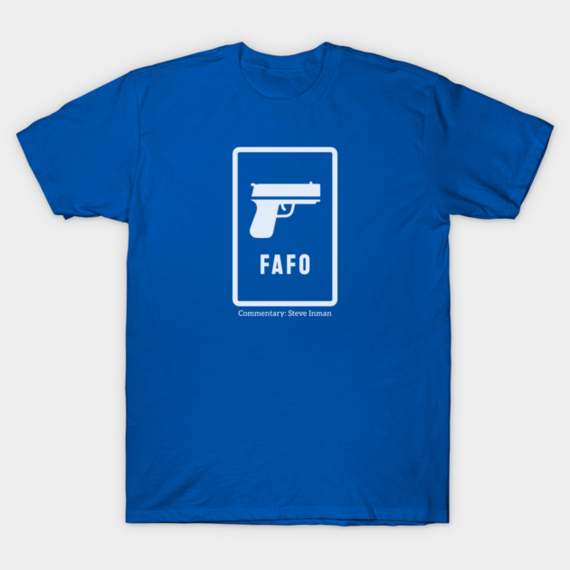 FAFO T-Shirt by Steve Inman 