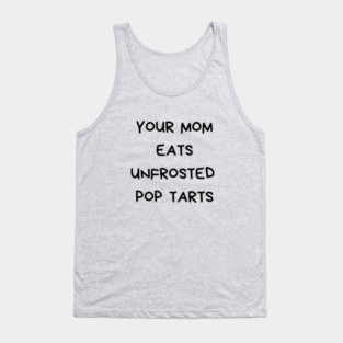 Your Mom Eats Unfrosted Pop Tarts Tank Top