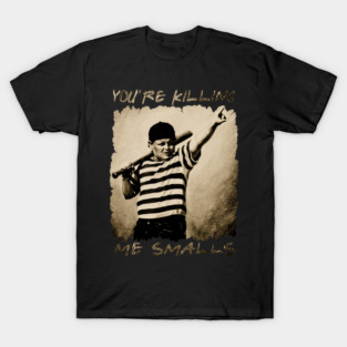 you 're killing me smalls T-Shirt