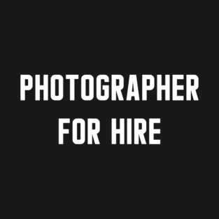Photographer For Hire T-Shirt