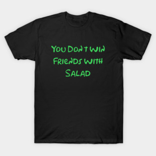 You Don't Win Friends With Salad T-Shirt