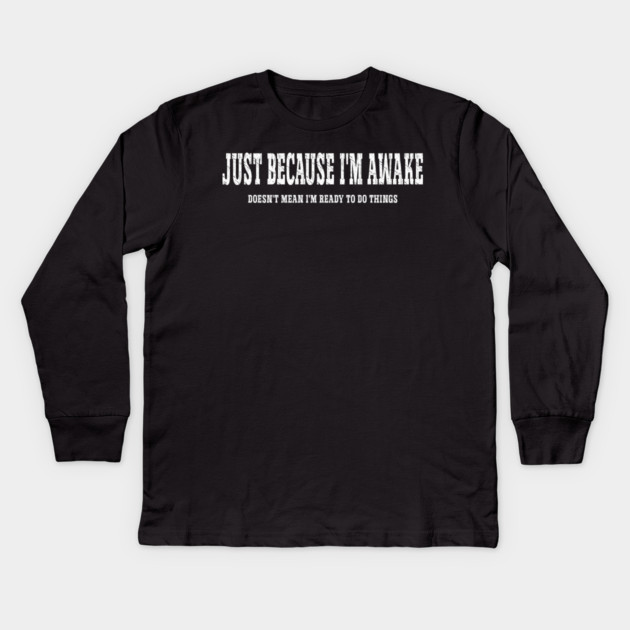 Just Because I'm Awake Kids Long Sleeve T-Shirt by Pixel Threads 