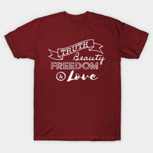 Truth, Beauty, Freedom and Love T-Shirt