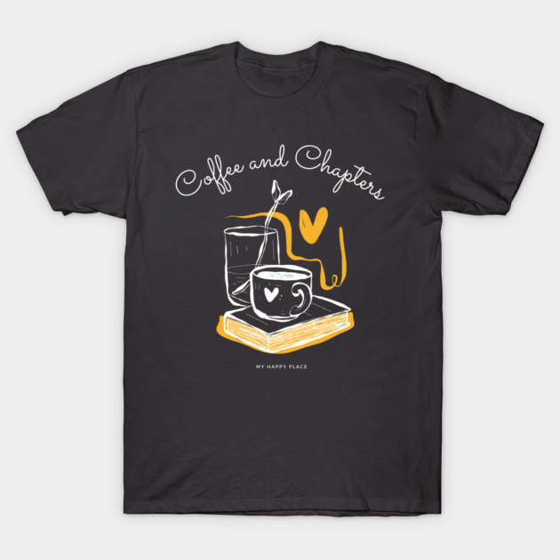 Coffee and Chapters, my happy place T-Shirt by KJ PhotoWorks &amp; Design