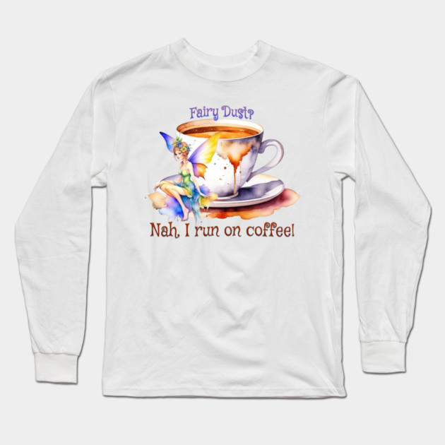 Fairy Runs on Coffee Long Sleeve T-Shirt by HolidayBug