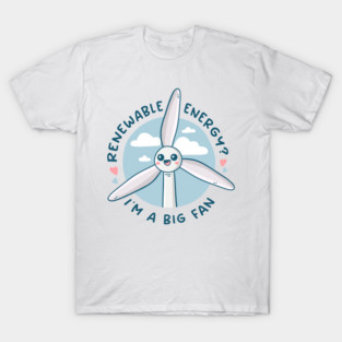 Renewable Energy? I'm a Big Fan T-Shirt