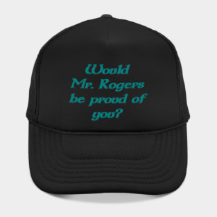 Would Mr. Rogers be proud of you Hat