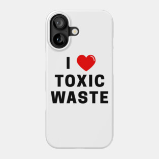 I Love Toxic Waste T-Shirt Phone Case