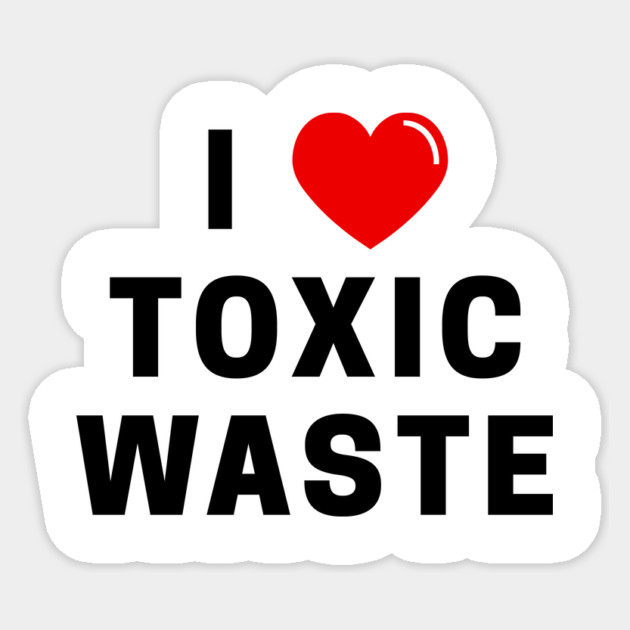 I Love Toxic Waste T-Shirt Sticker by dumbshirts