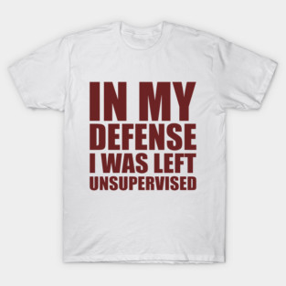I Was Left Unsupervised T-Shirt