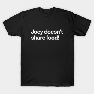 Joey doesn't share food! T-Shirt