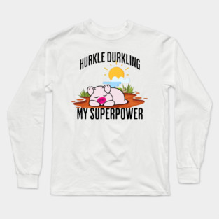 Hurkle Durkling My Superpower Long Sleeve T-Shirt