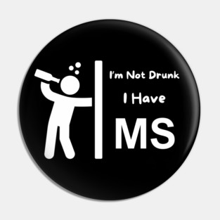 I'm Not Drunk - I Have MS Pin