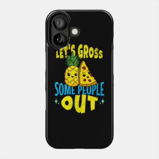 Let's Gross Some People Out Pineapple Pizza Phone Case