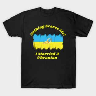 "Embrace Fearlessness with Our 'Nothing Scares Me, I Married a Ukranian' Tee! T-Shirt T-Shirt T-Shirt