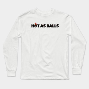 Hot As Balls Long Sleeve T-Shirt