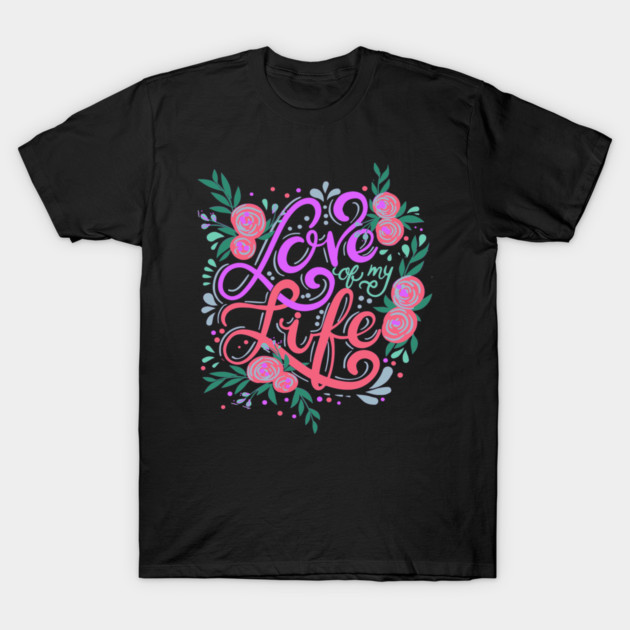 Love Of My Life, Valentine's Day, Romance, Romantic Design T-Shirt by BirdsnStuff