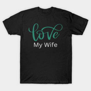 Love My Wife, Romance, Romantic, Cursive Writing Valentines T-Shirt