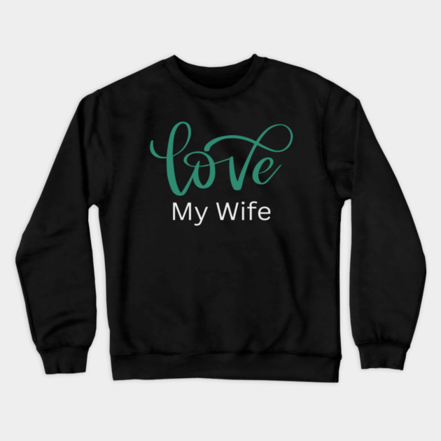 Love My Wife, Romance, Romantic, Cursive Writing Valentines Crewneck Sweatshirt by BirdsnStuff