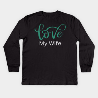 Love My Wife, Romance, Romantic, Cursive Writing Valentines Kids Long Sleeve T-Shirt