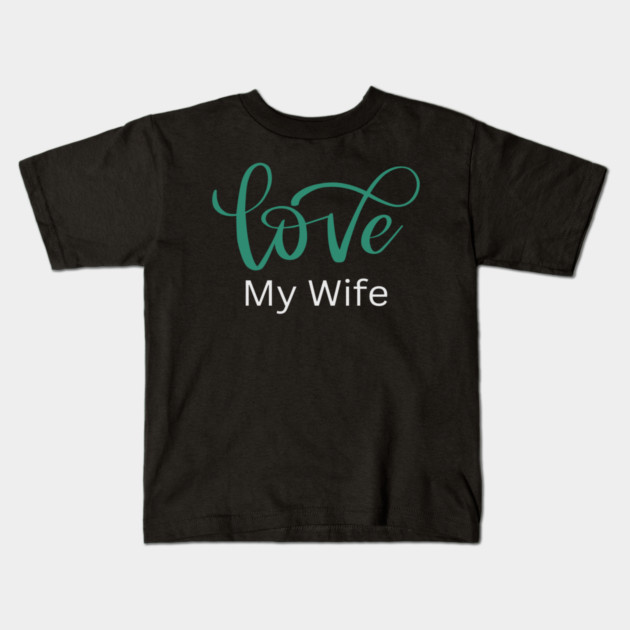 Love My Wife, Romance, Romantic, Cursive Writing Valentines Kids T-Shirt by BirdsnStuff