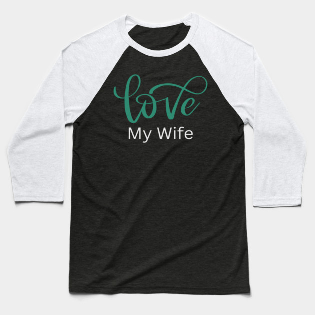 Love My Wife, Romance, Romantic, Cursive Writing Valentines Baseball T-Shirt by BirdsnStuff