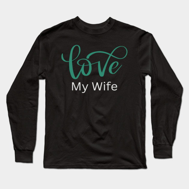 Love My Wife, Romance, Romantic, Cursive Writing Valentines Long Sleeve T-Shirt by BirdsnStuff